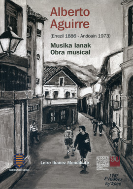 Alberto Aguirre (Errezil 1886 - Andoain 1973). Musika lanak = Alberto Aguirre (Errezil 1886 - Andoain 1973). Obra musical