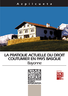 La pratique actuelle du Droit Coutumier en Pays Basque = La práctica actual del Derecho Consuetudinario en Euskal Herria