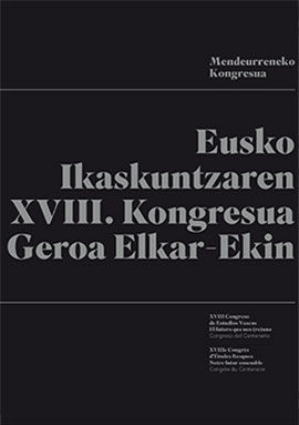 XVIIIe Congrès d'Etudes Basques Notre futur ensemble: Congrès du Centenaire. Baiona, Gasteiz, Iruña, Bilbo, Donostia, Oñati, 2018