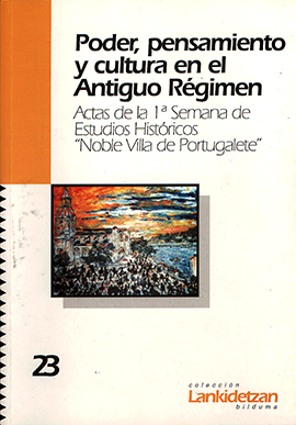 Poder, pensamiento y cultura en el Antiguo Régimen. Actas de la 1ª Semana de Estudios Históricos Noble Villa de Portugalete 